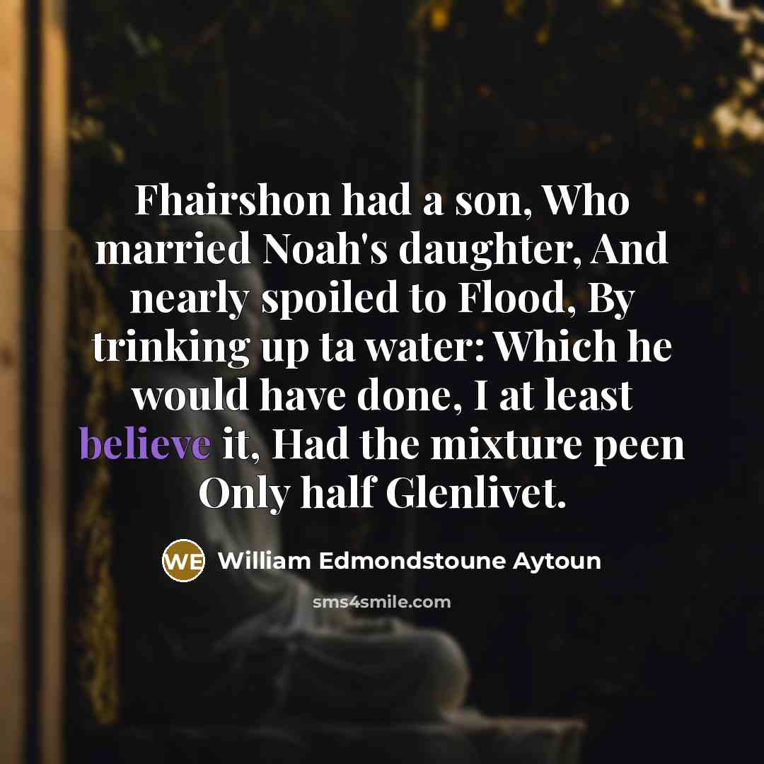 “Fhairshon had a son, Who married Noah's daughter, And nearly…” quote by William Edmondstoune Aytoun