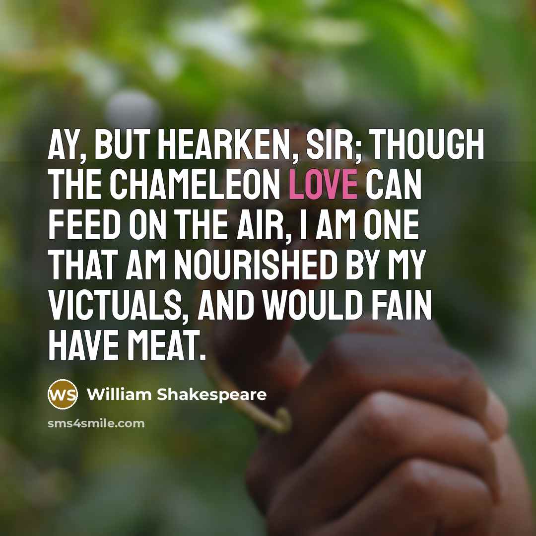 “Ay, but hearken, sir; though the chameleon Love can feed…” quote by William Shakespeare