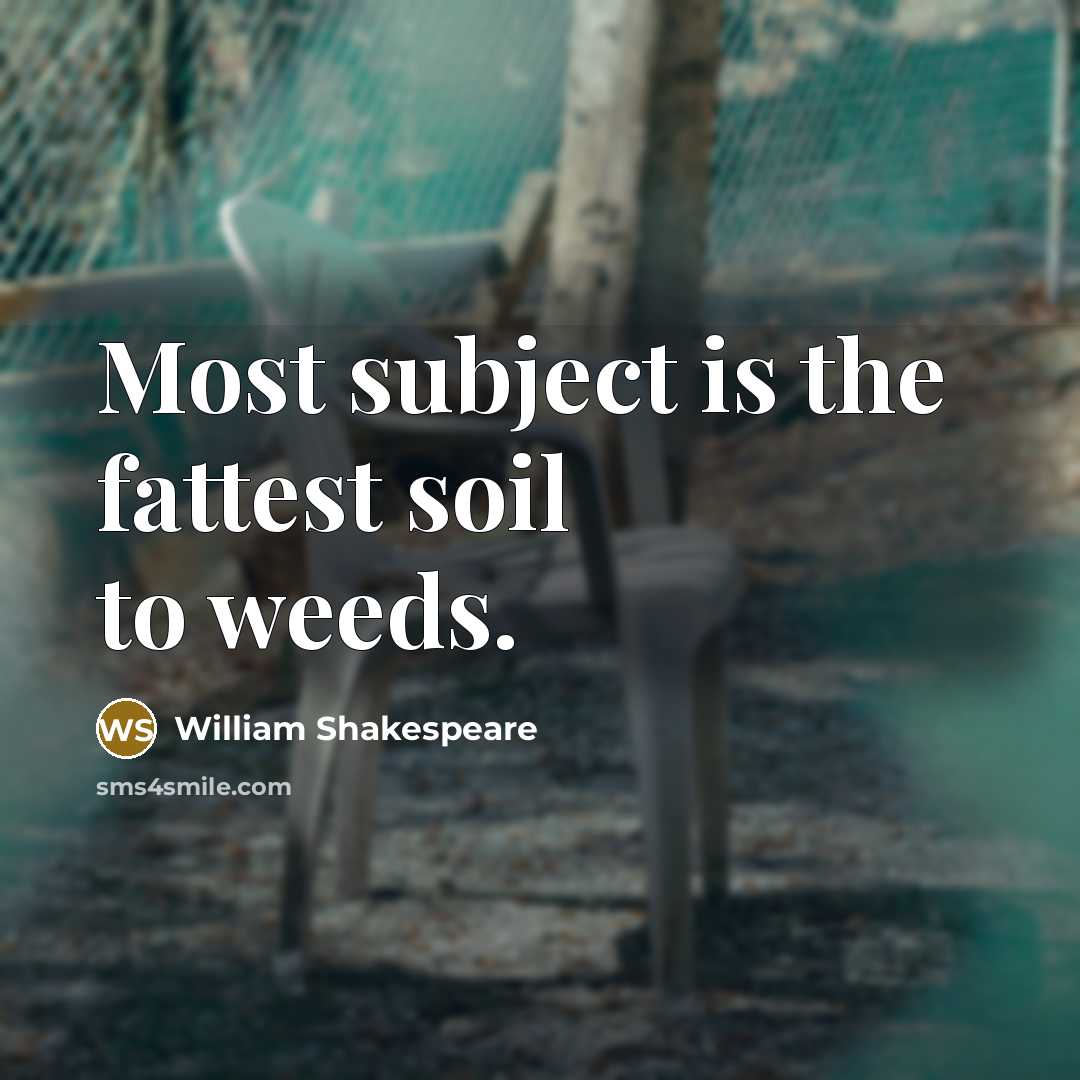 “Most subject is the fattest soil to weeds.…” quote by William Shakespeare