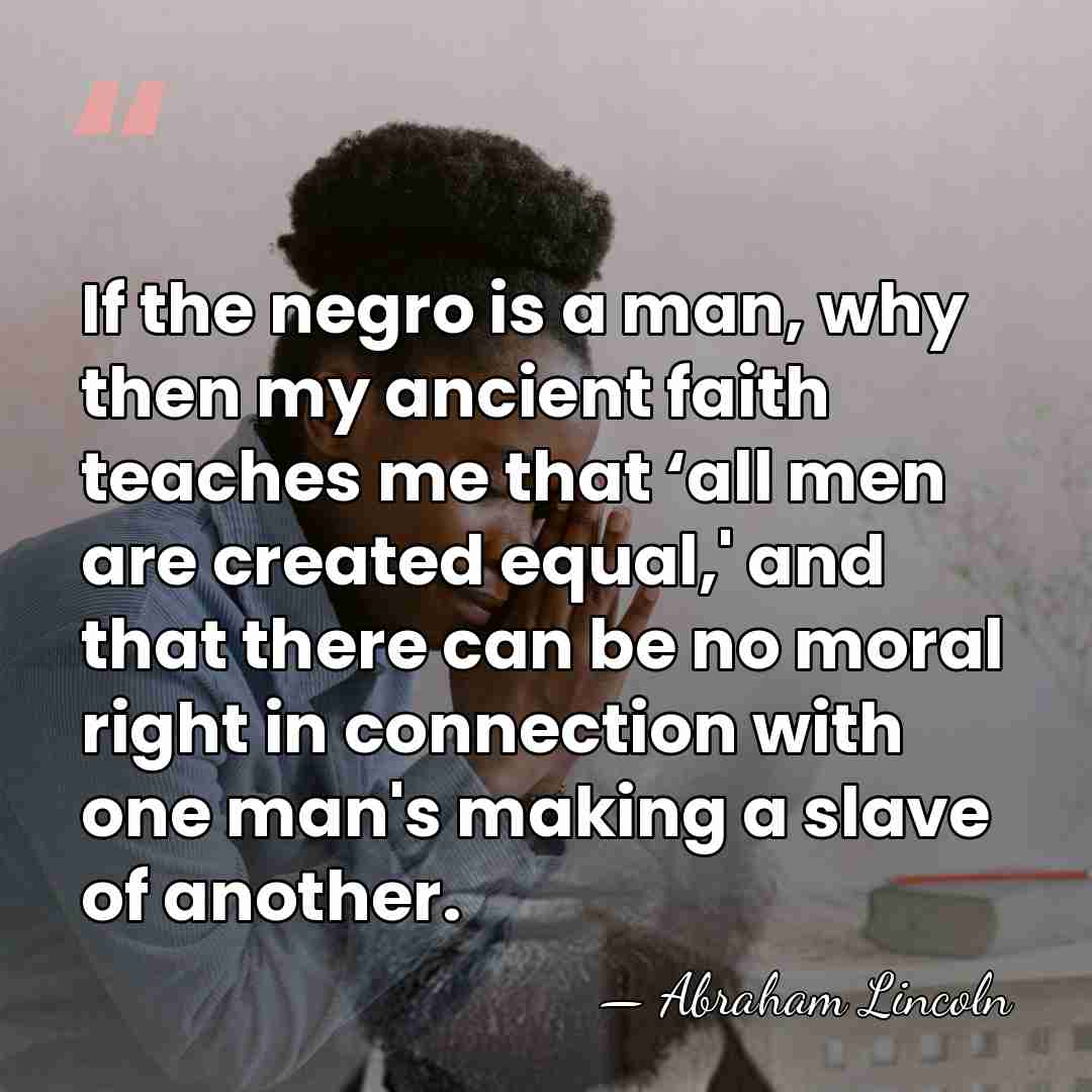If the negro is a man, why then my ancient faith teaches&hellip; - Abraham Lincoln