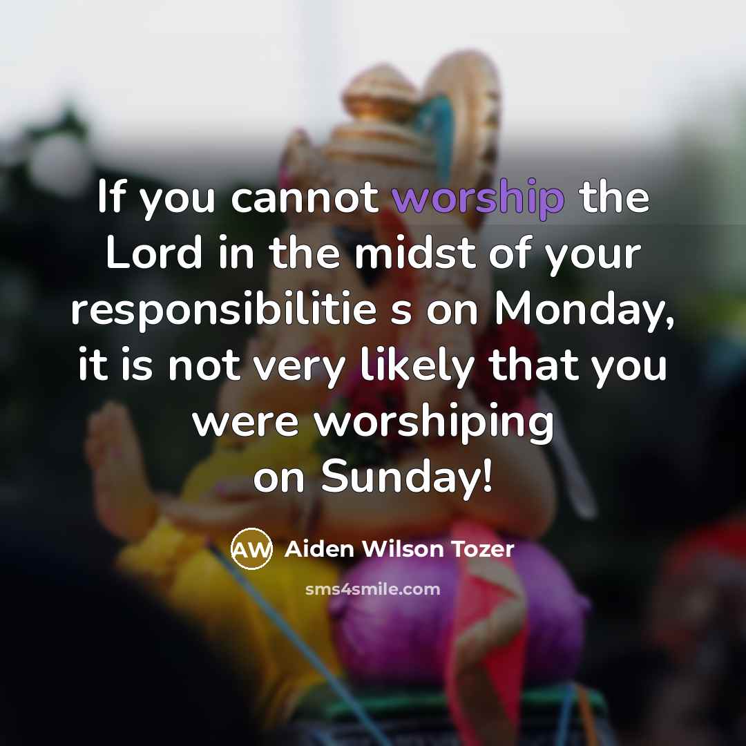 “If you cannot worship the Lord in the midst of…” quote by Aiden Wilson Tozer