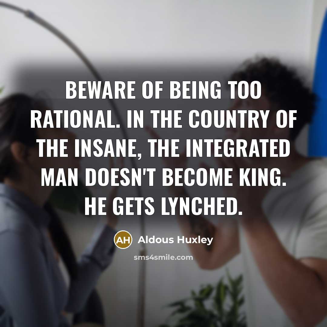 “Beware of being too rational. In the country of the…” quote by Aldous Huxley