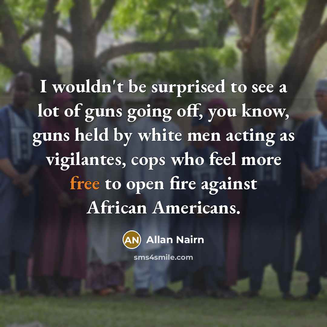 “I wouldn't be surprised to see a lot of guns…” quote by Allan Nairn