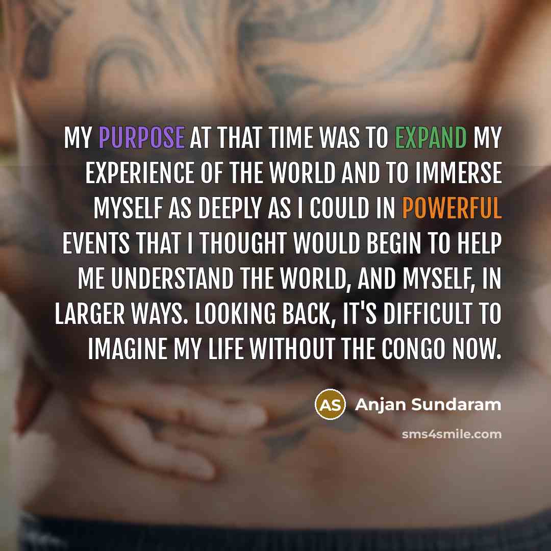 “My purpose at that time was to expand my experience…” quote by Anjan Sundaram