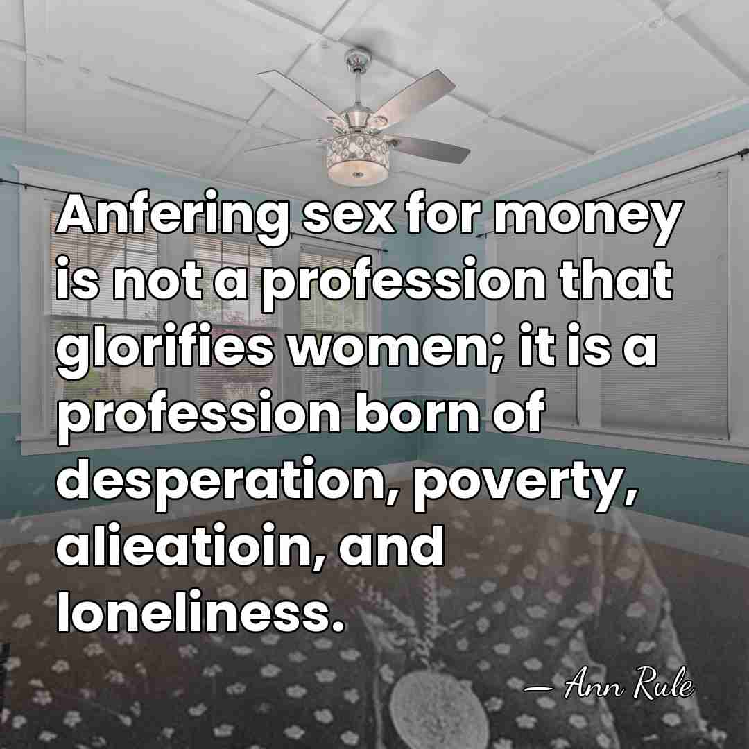Anfering sex for money is not a profession that glorifies women; it&hellip; - Ann Rule