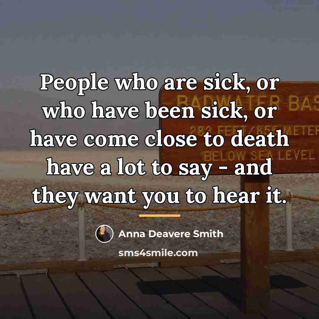 “People who are sick, or who have been sick, or…” quote by Anna Deavere Smith