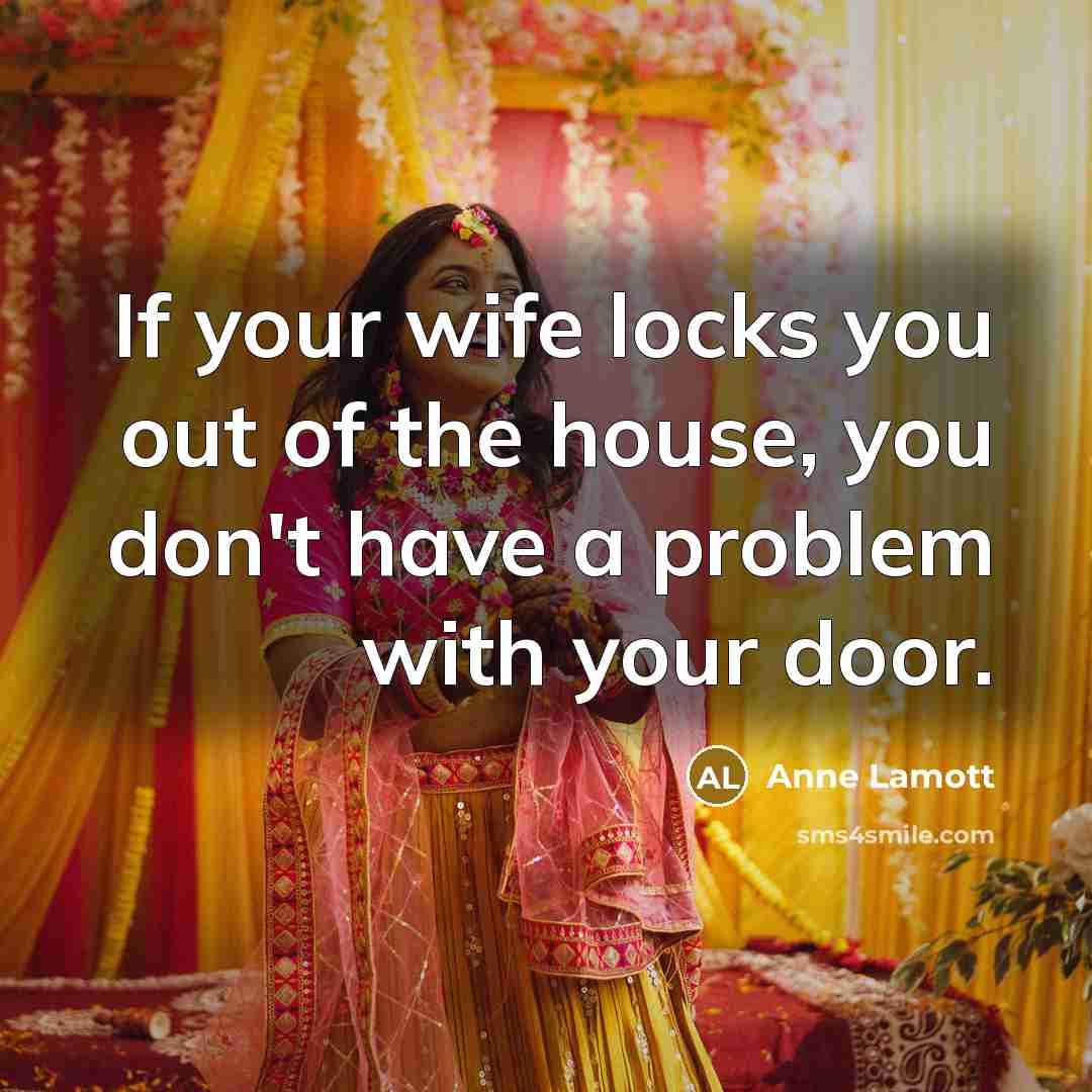“If your wife locks you out of the house, you…” quote by Anne Lamott