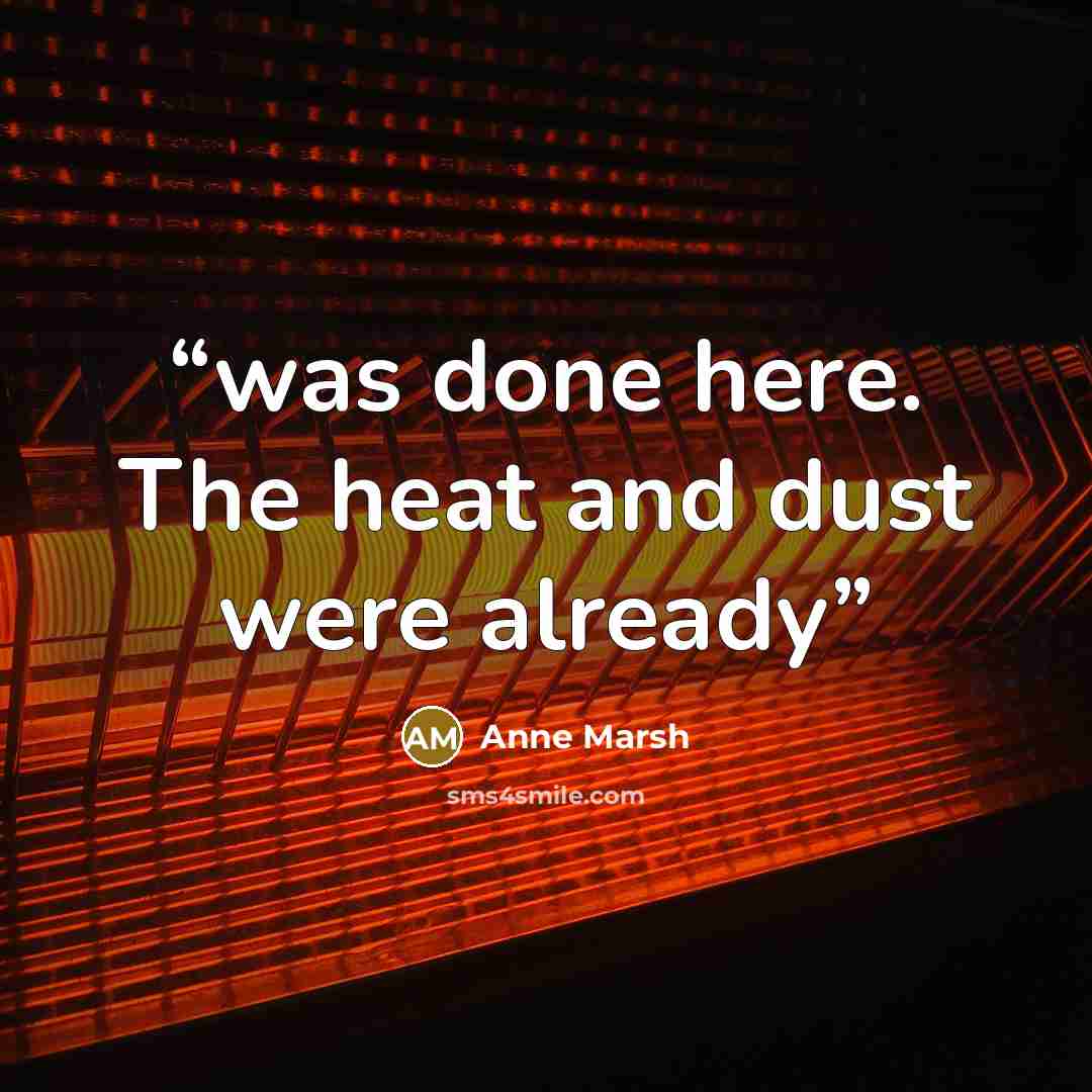 “was done here. The heat and dust were already” quote by Anne Marsh