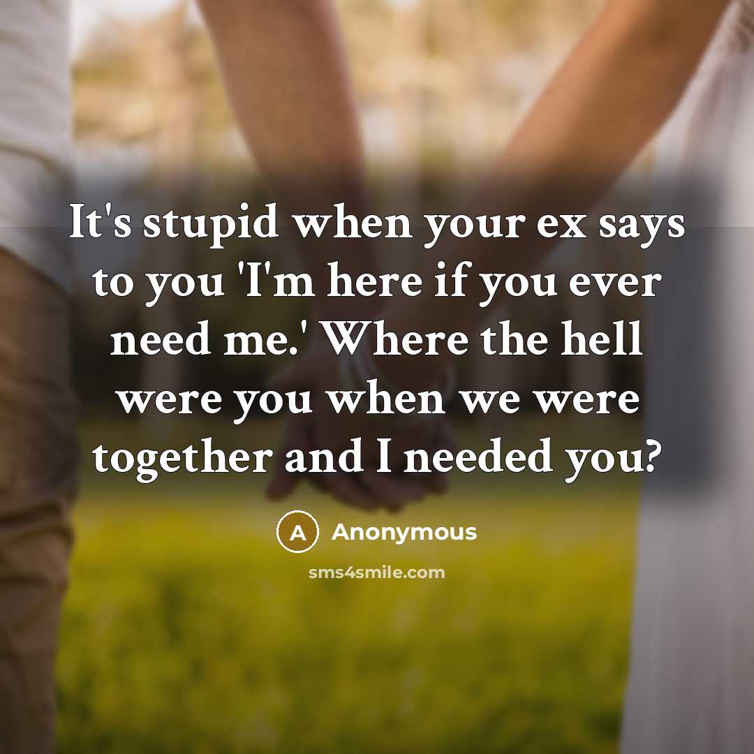 “It's stupid when your ex says to you 'I'm here…” quote by Anonymous