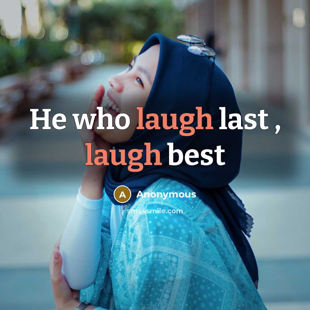 “He who laugh last , laugh best” quote by Anonymous