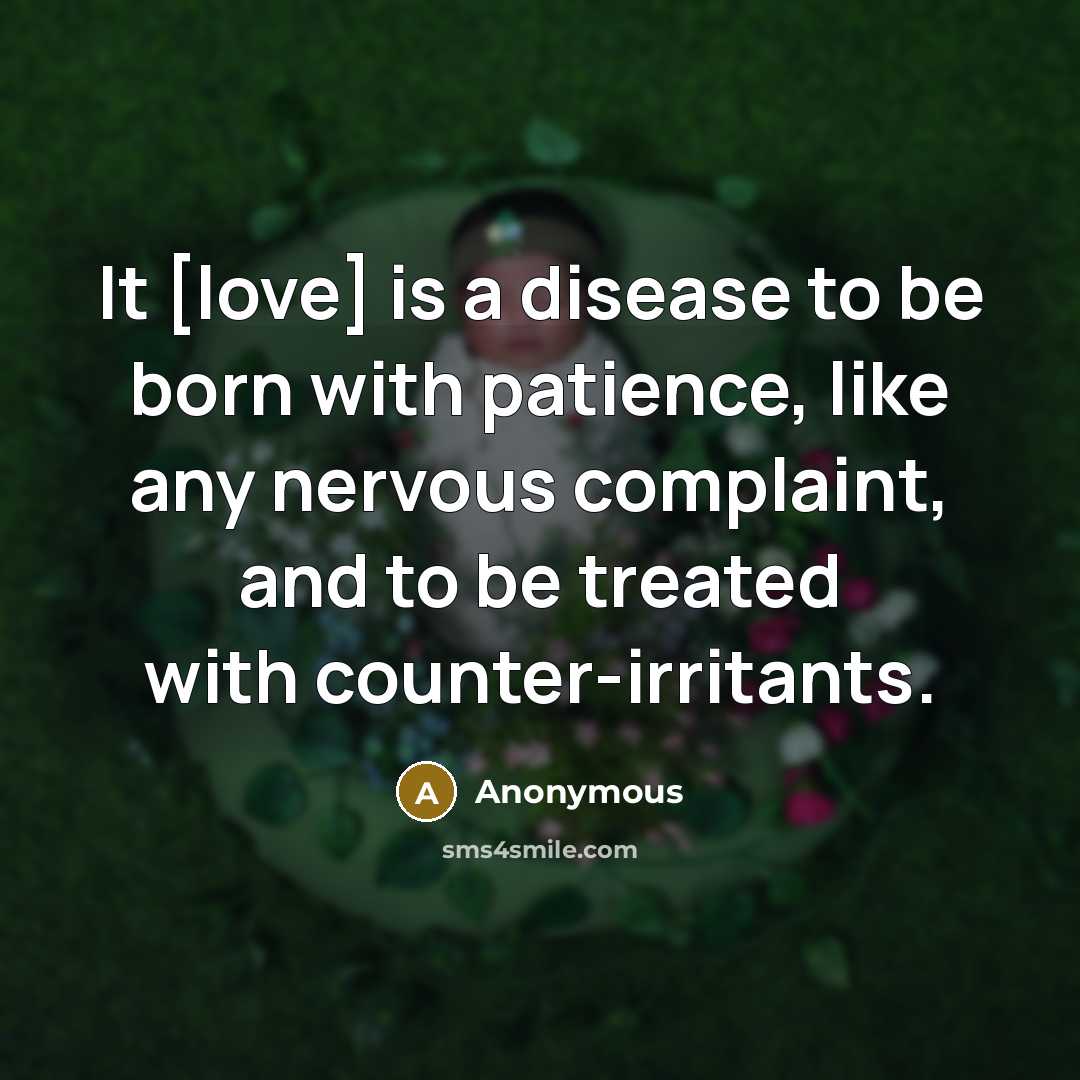 “It [love] is a disease to be born with patience,…” quote by Anonymous