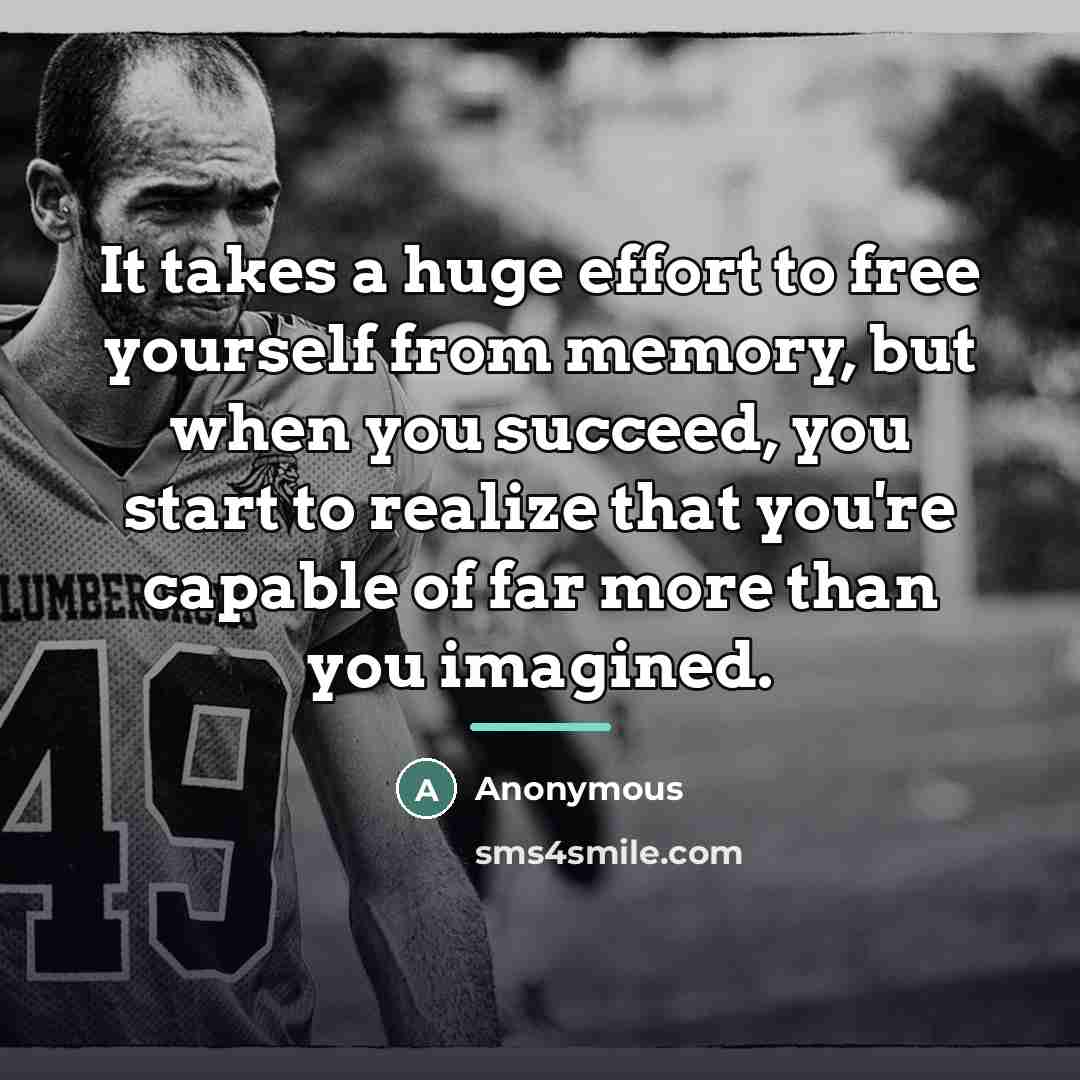 “It takes a huge effort to free yourself from memory,…” quote by Anonymous