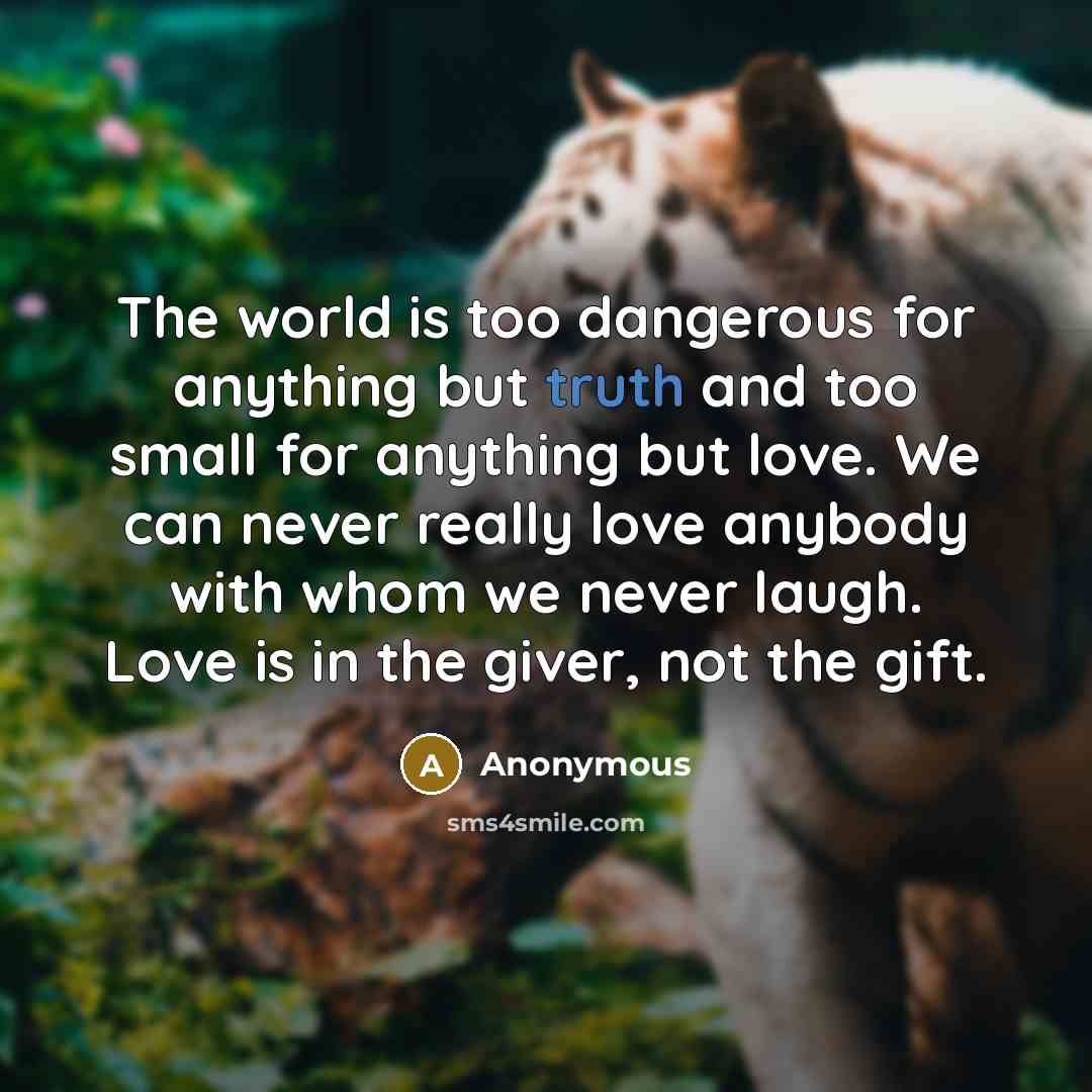 “The world is too dangerous for anything but truth and…” quote by Anonymous