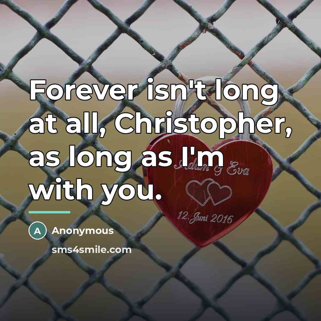 “Forever isn't long at all, Christopher, as long as I'm…” quote by Anonymous