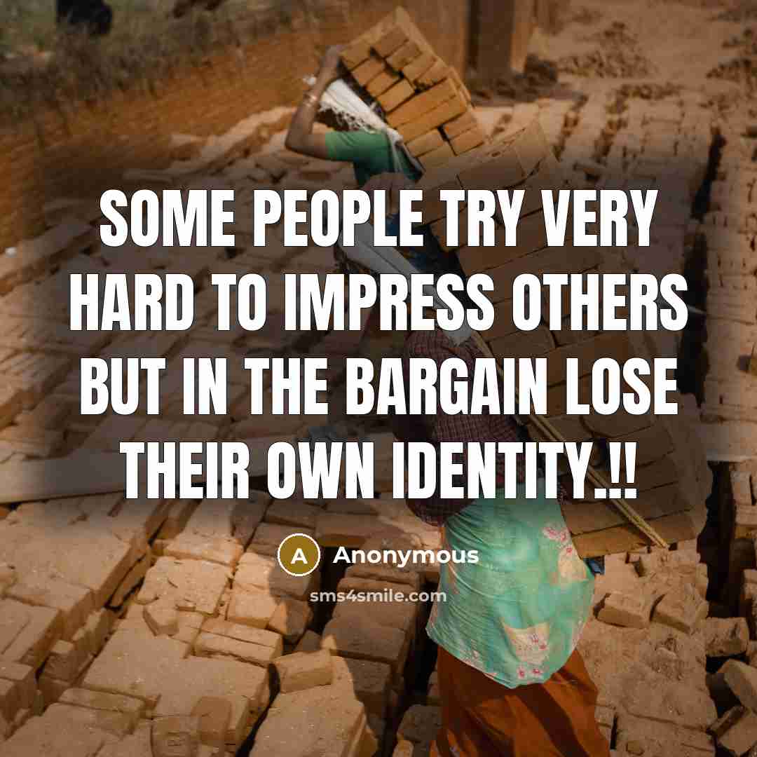 “Some people try very hard to impress others but in the bargain lose their own identity.!!” quote by Anonymous