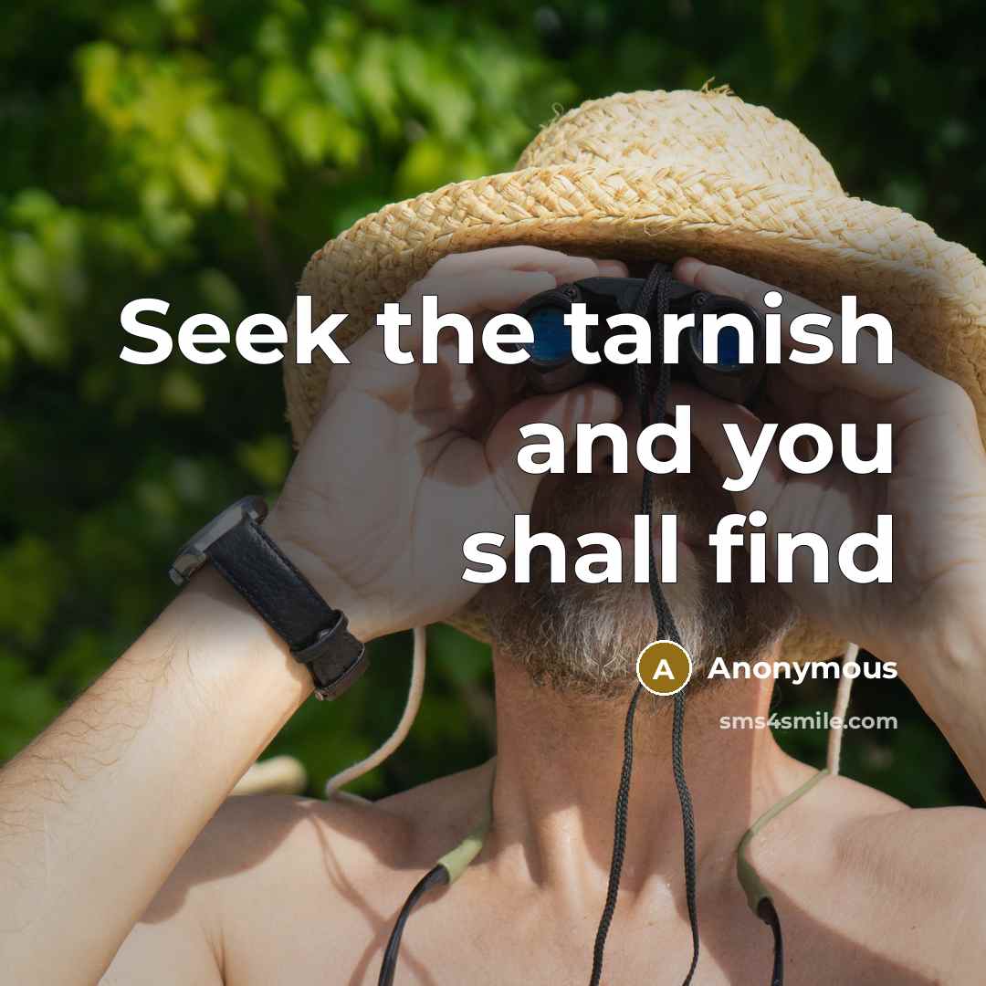 “Seek the tarnish and you shall find…” quote by Anonymous