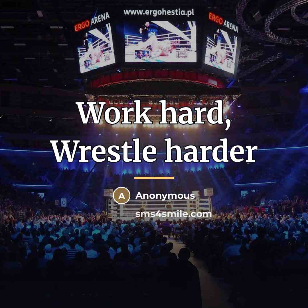 “Work hard, Wrestle harder…” quote by Anonymous