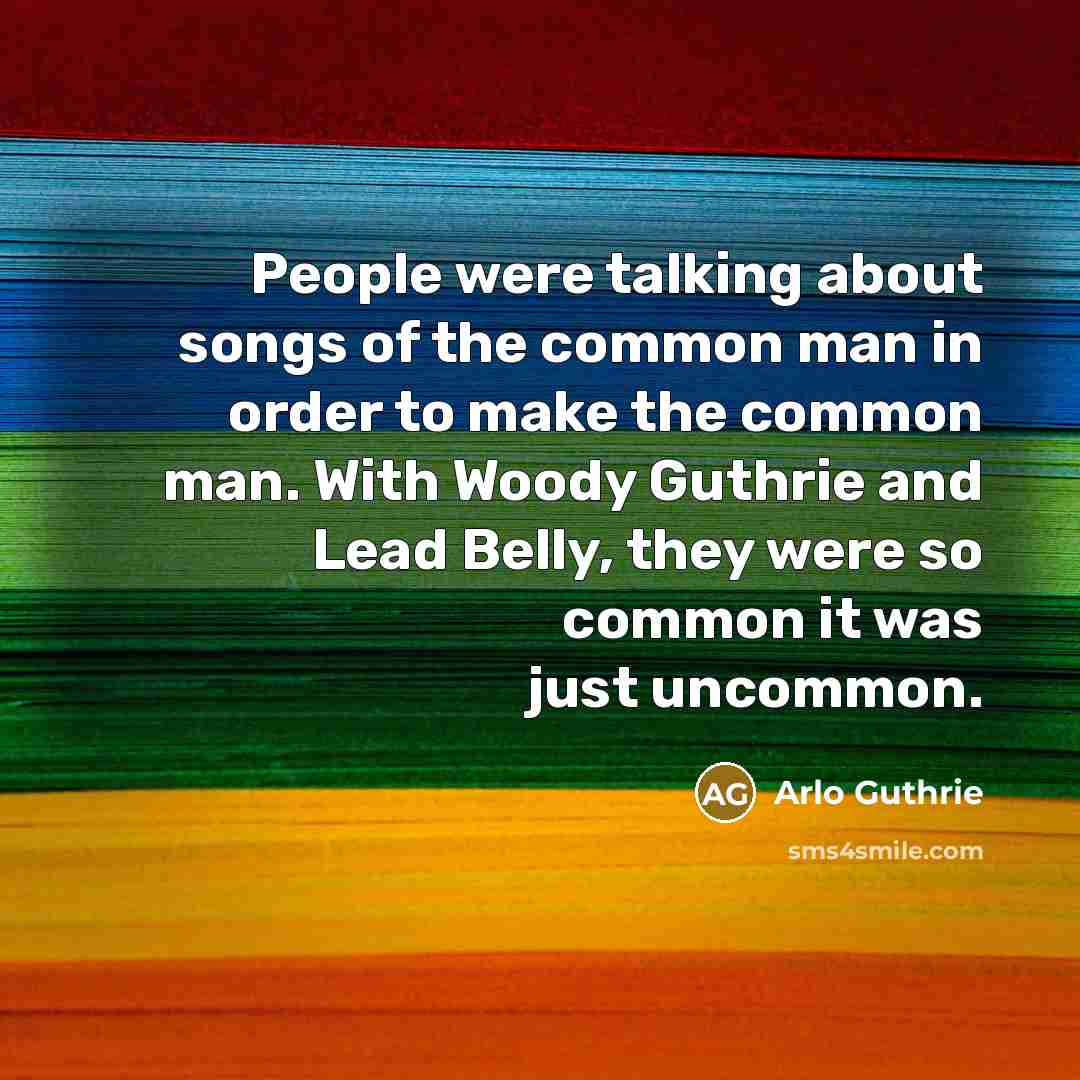 “People were talking about songs of the common man in…” quote by Arlo Guthrie