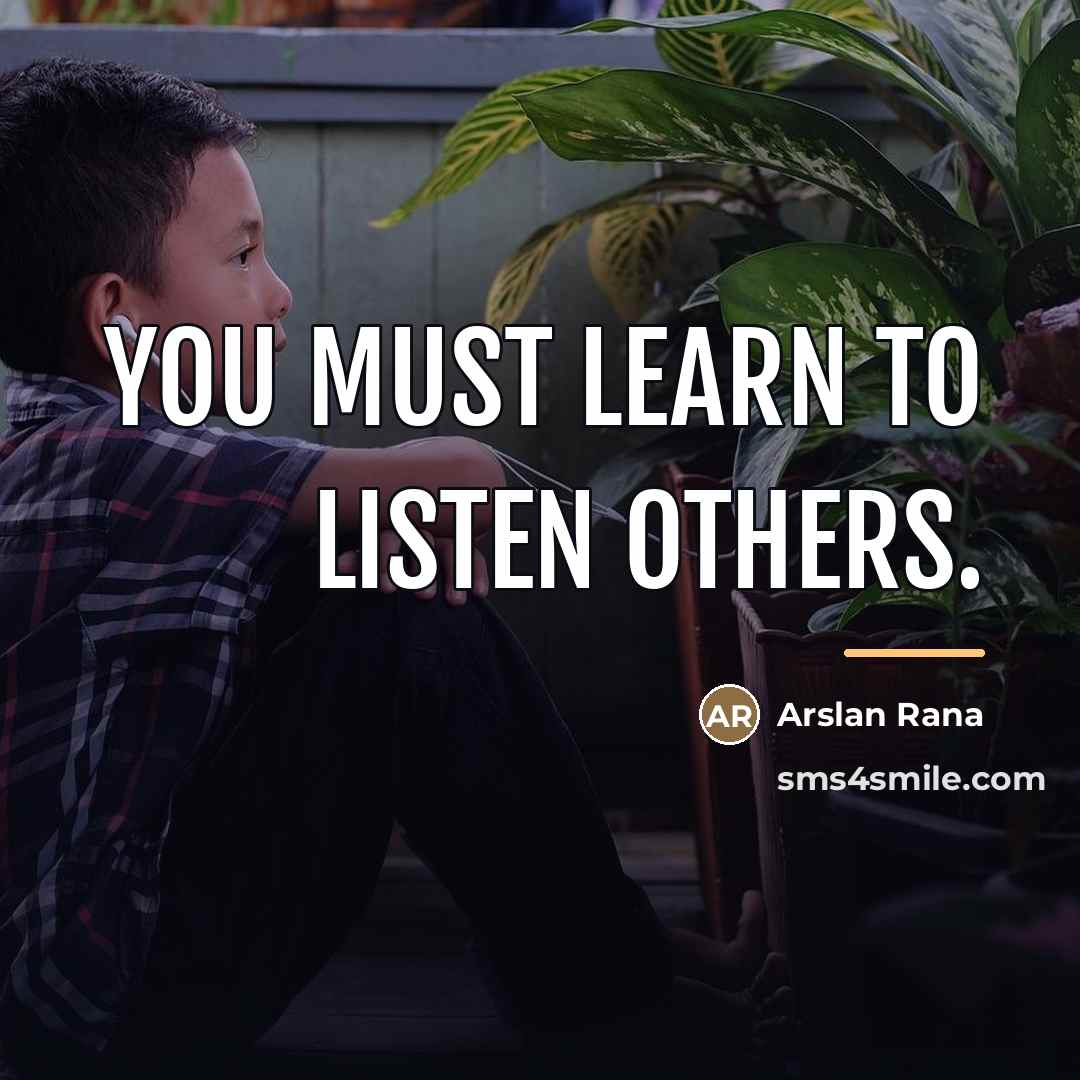 “You must learn to listen others.…” quote by Arslan Rana