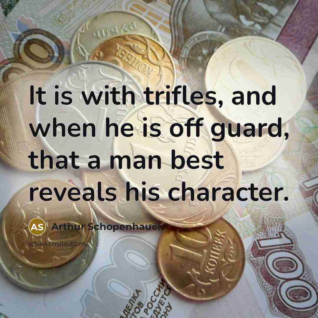 “It is with trifles, and when he is off guard,…” quote by Arthur Schopenhauer