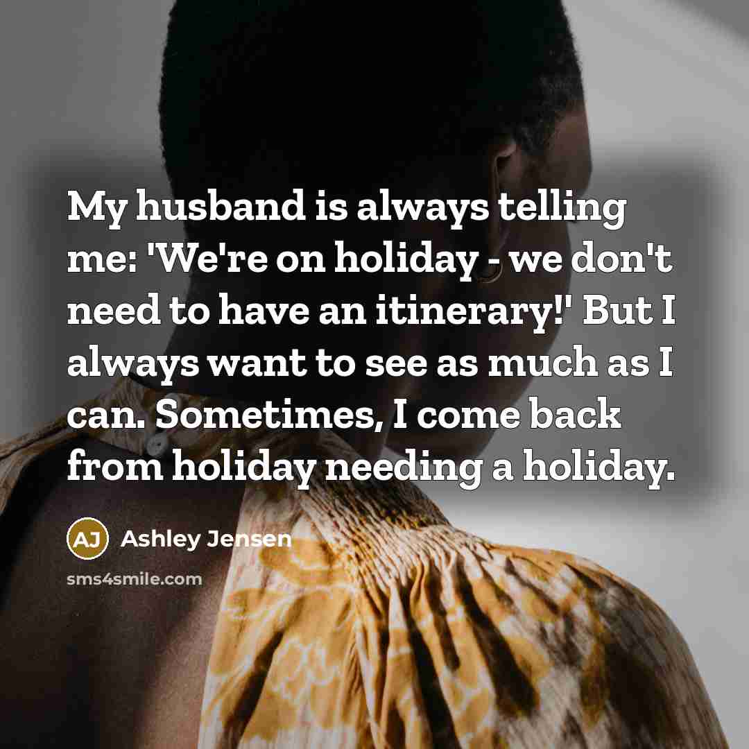 “My husband is always telling me: 'We're on holiday -…” quote by Ashley Jensen