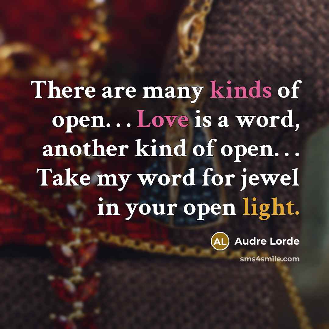 “There are many kinds of open. . . Love is…” quote by Audre Lorde