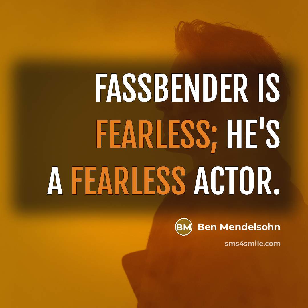 “Fassbender is fearless; he's a fearless actor.…” quote by Ben Mendelsohn