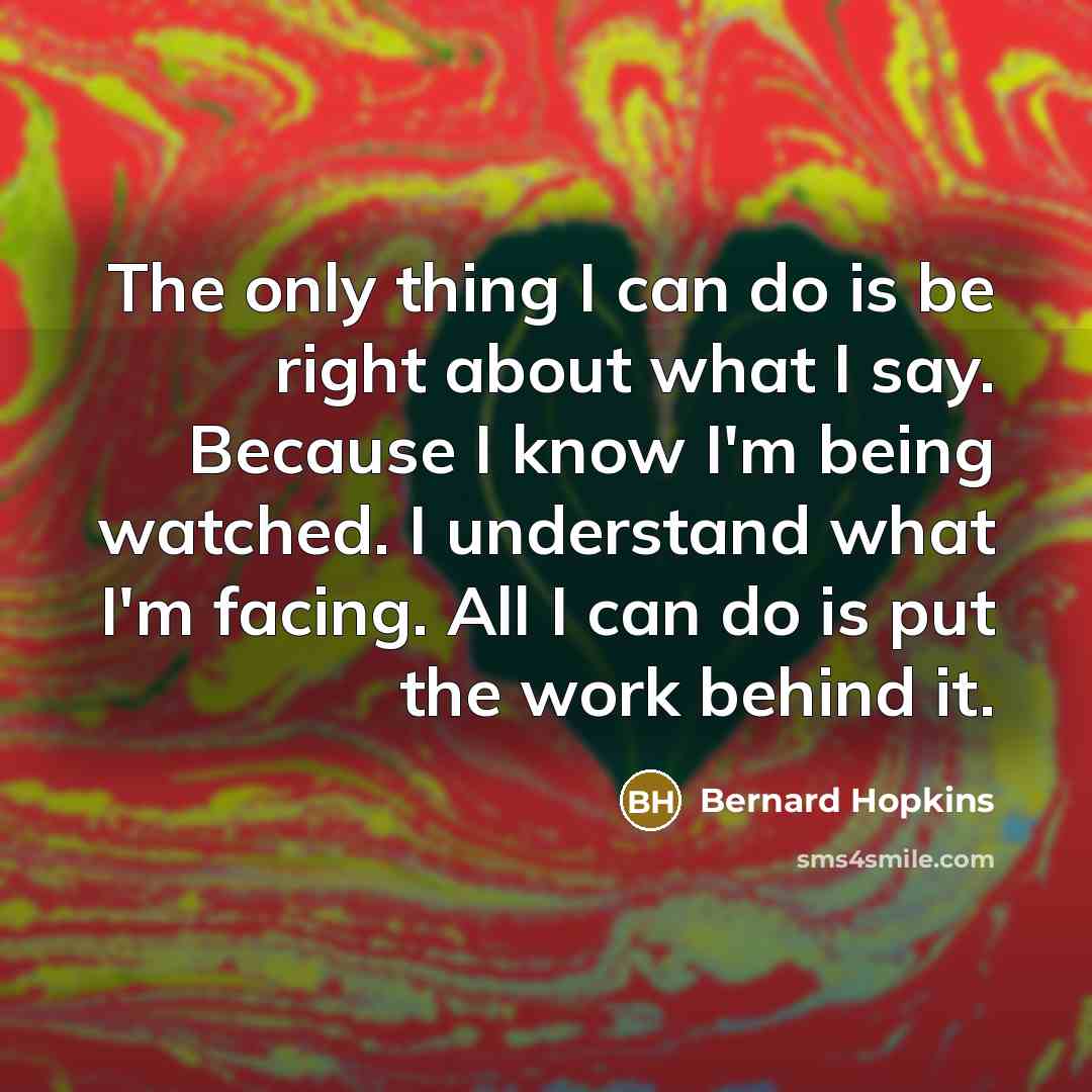 “The only thing I can do is be right about…” quote by Bernard Hopkins
