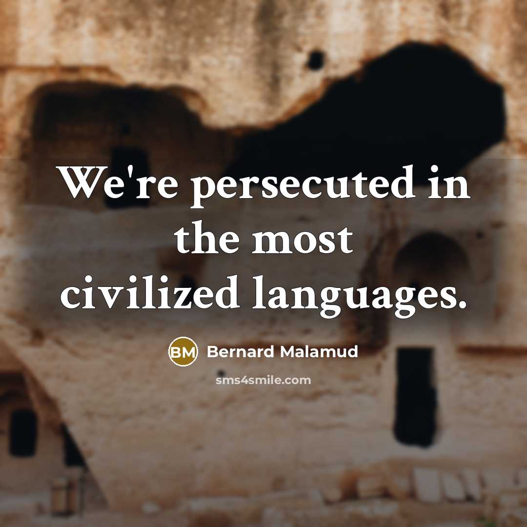 “We're persecuted in the most civilized languages.…” quote by Bernard Malamud