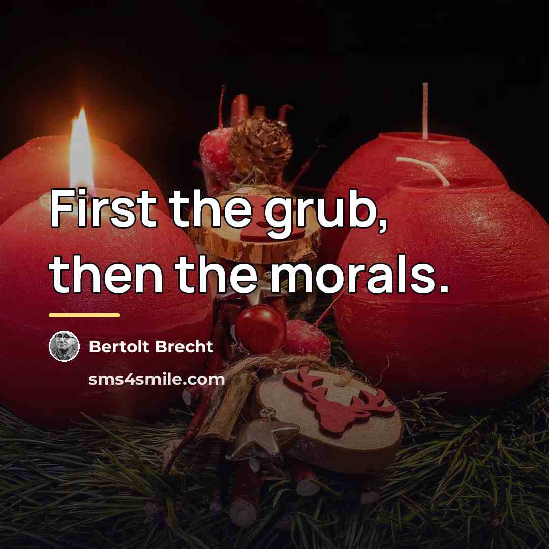 “First the grub, then the morals.…” quote by Bertolt Brecht