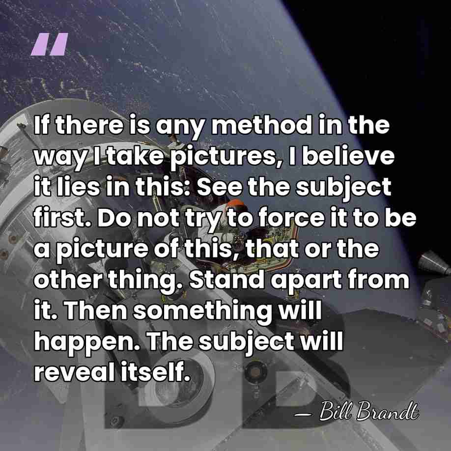 If there is any method in the way I take pictures, I&hellip; - Bill Brandt