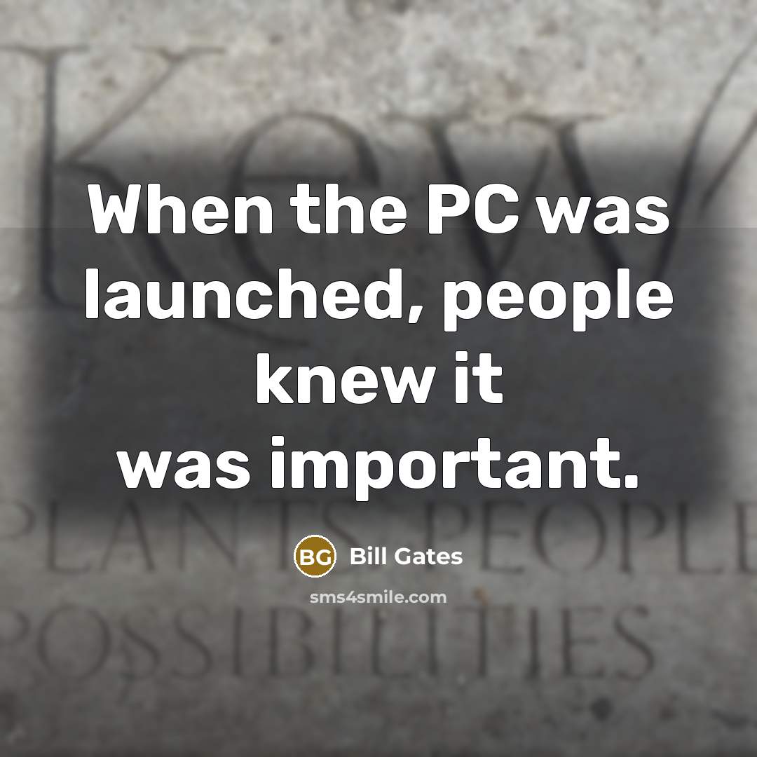 “When the PC was launched, people knew it was important.…” quote by Bill Gates