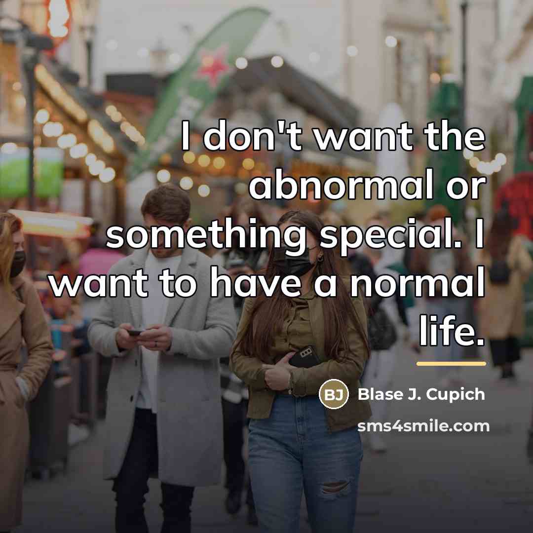 “I don't want the abnormal or something special. I want…” quote by Blase J. Cupich