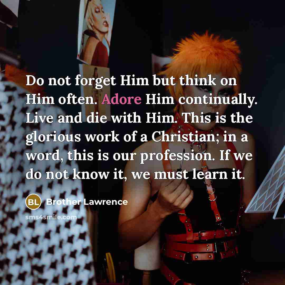 “Do not forget Him but think on Him often. Adore…” quote by Brother Lawrence