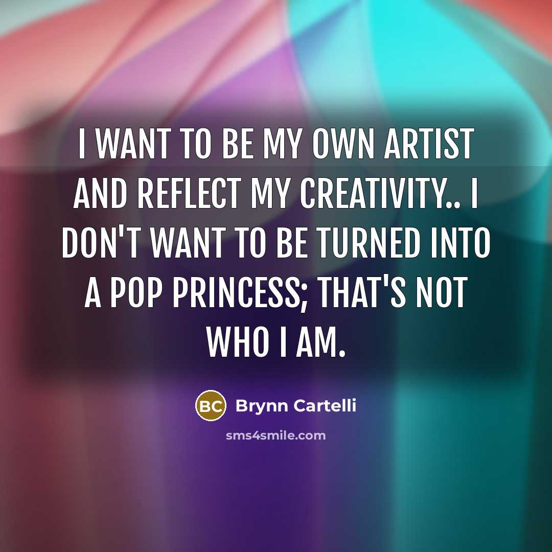 “I want to be my own artist and reflect my…” quote by Brynn Cartelli