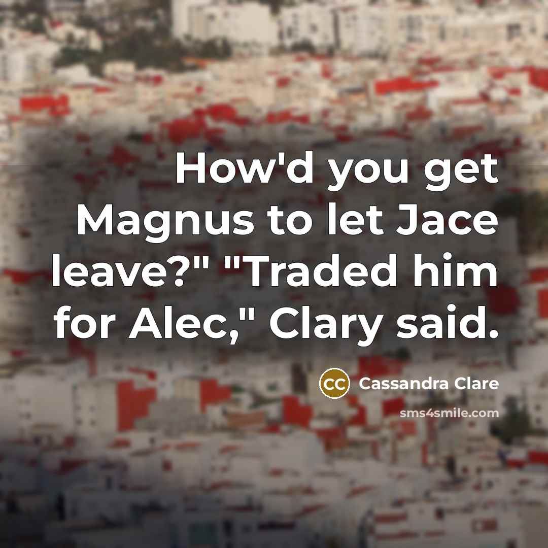 “How'd you get Magnus to let Jace leave?" "Traded him…” quote by Cassandra Clare