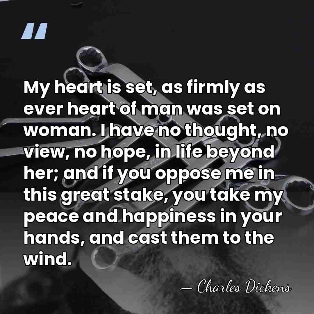 My heart is set, as firmly as ever heart of man was&hellip; - Charles Dickens