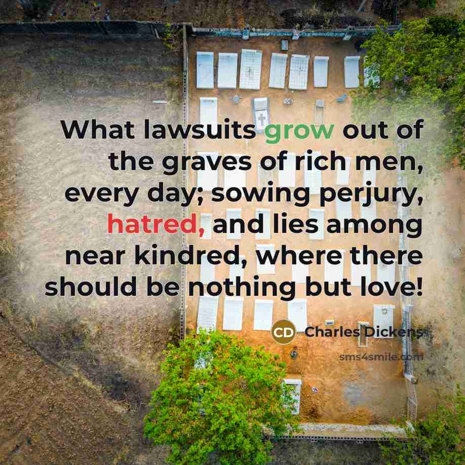 “What lawsuits grow out of the graves of rich men,…” quote by Charles Dickens