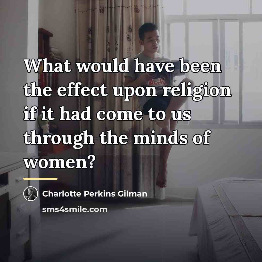 “What would have been the effect upon religion if it…” quote by Charlotte Perkins Gilman