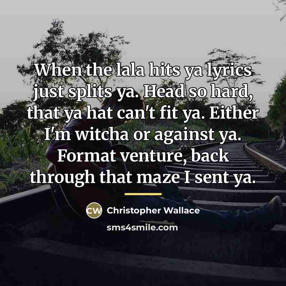 “When the lala hits ya lyrics just splits ya. Head…” quote by Christopher Wallace