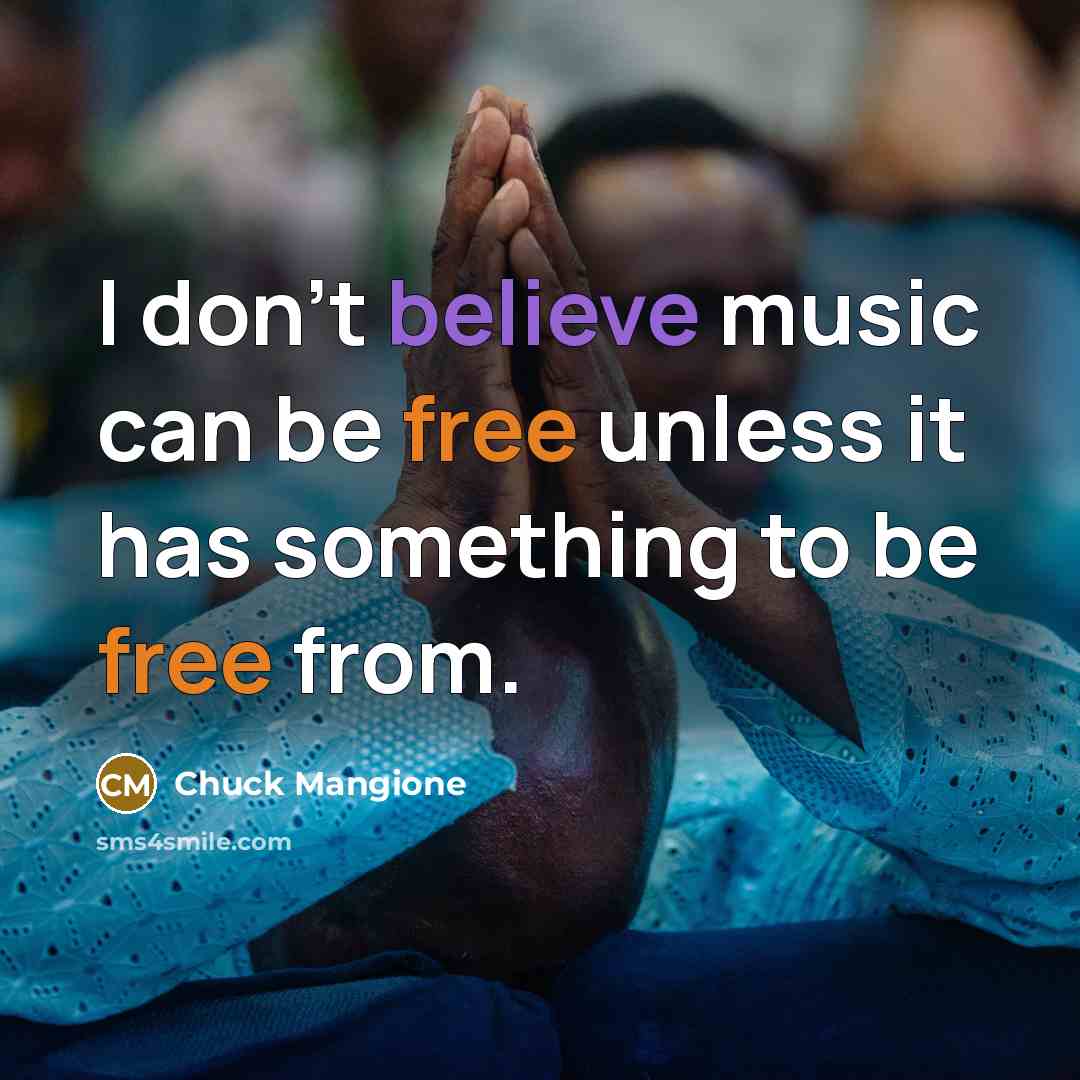 “I don't believe music can be free unless it has…” quote by Chuck Mangione