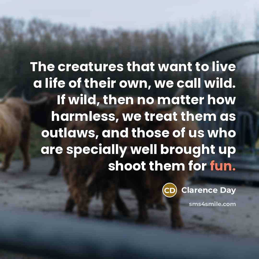 “The creatures that want to live a life of their…” quote by Clarence Day