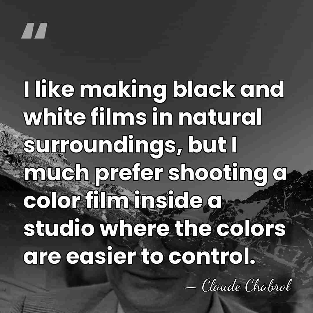 I like making black and white films in natural surroundings, but I&hellip; - Claude Chabrol