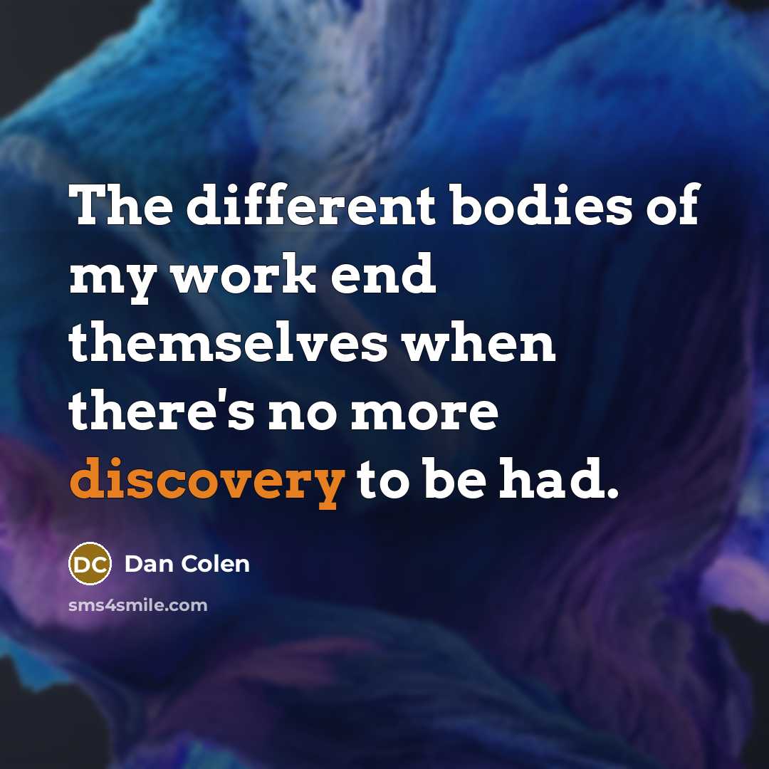 “The different bodies of my work end themselves when there's…” quote by Dan Colen