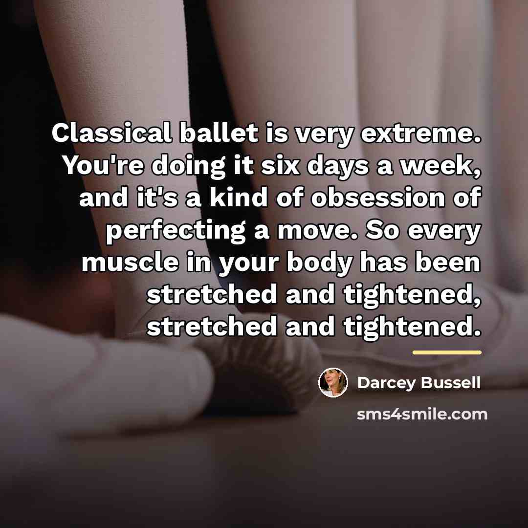 “Classical ballet is very extreme. You're doing it six days…” quote by Darcey Bussell
