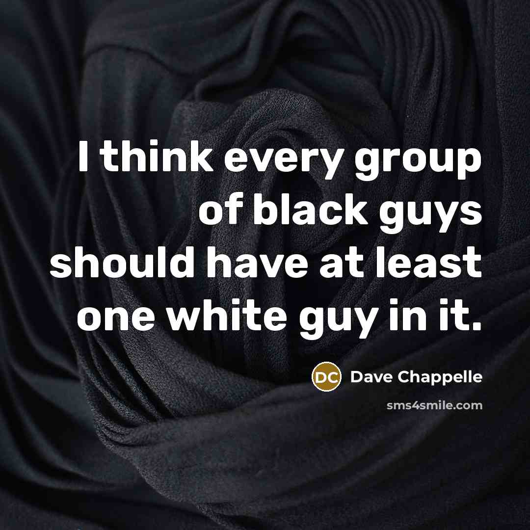 “I think every group of black guys should have at…” quote by Dave Chappelle