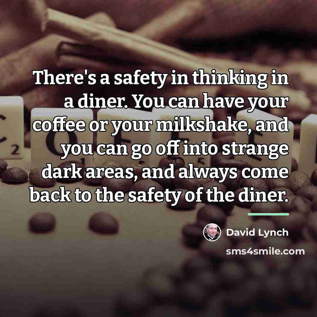 “There's a safety in thinking in a diner. You can…” quote by David Lynch
