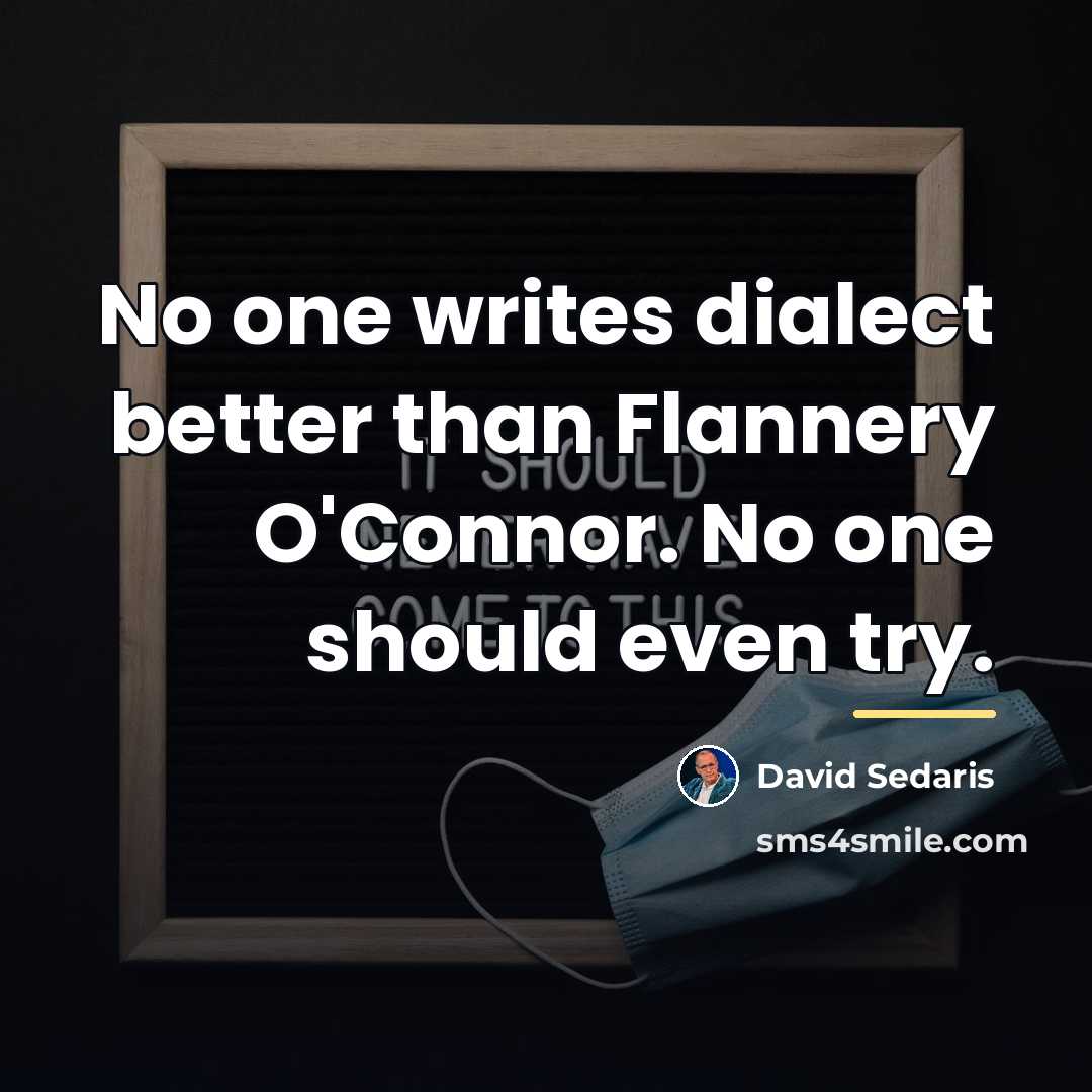 “No one writes dialect better than Flannery O'Connor. No one…” quote by David Sedaris