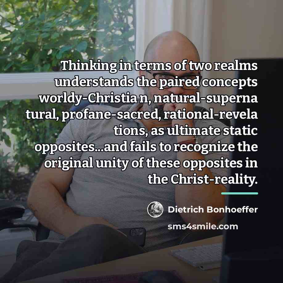 “Thinking in terms of two realms understands the paired concepts…” quote by Dietrich Bonhoeffer