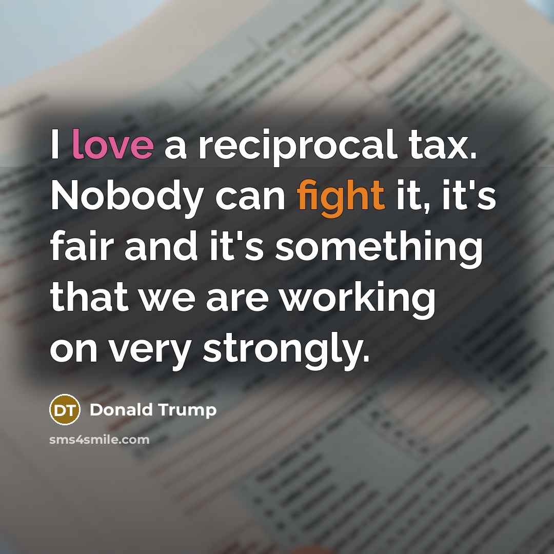 “I love a reciprocal tax. Nobody can fight it, it's…” quote by Donald Trump
